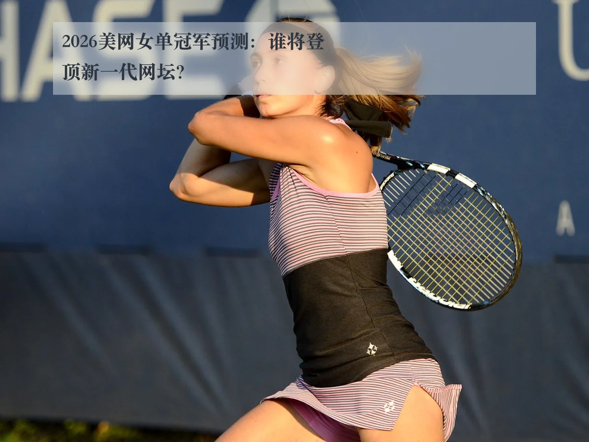 2026美网女单冠军预测：谁将登顶新一代网坛？ | ky.ccAPP